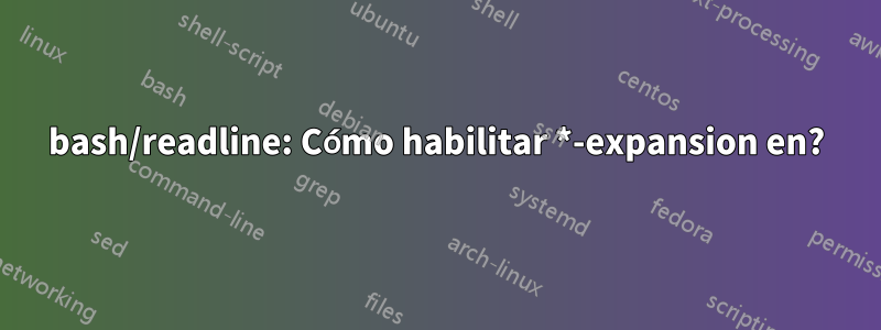 bash/readline: Cómo habilitar *-expansion en?