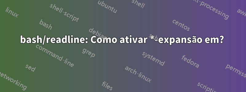 bash/readline: Como ativar *-expansão em?