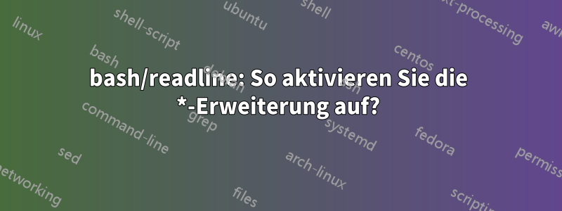 bash/readline: So aktivieren Sie die *-Erweiterung auf?