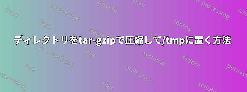 ディレクトリをtar-gzipで圧縮して/tmpに置く方法