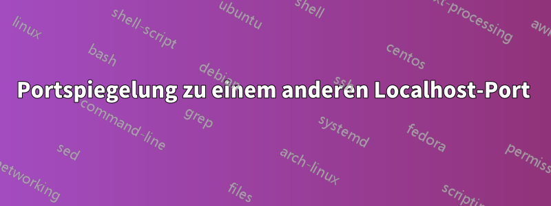 Portspiegelung zu einem anderen Localhost-Port