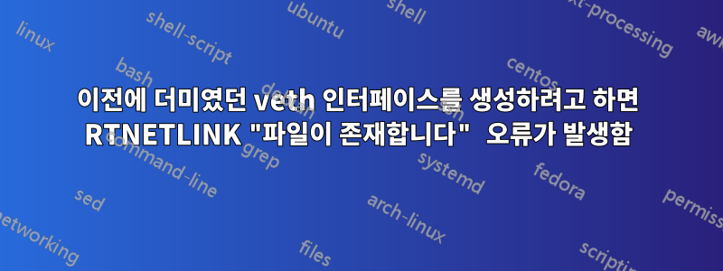 이전에 더미였던 veth 인터페이스를 생성하려고 하면 RTNETLINK "파일이 존재합니다" 오류가 발생함