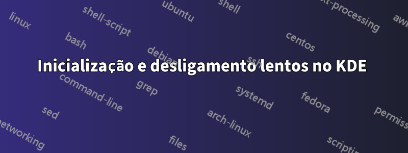 Inicialização e desligamento lentos no KDE