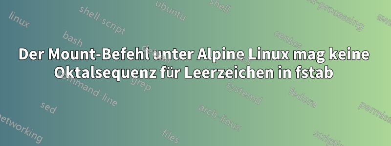 Der Mount-Befehl unter Alpine Linux mag keine Oktalsequenz für Leerzeichen in fstab