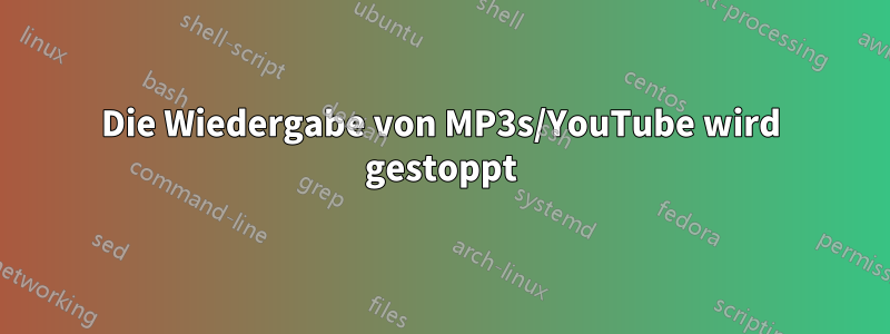 Die Wiedergabe von MP3s/YouTube wird gestoppt