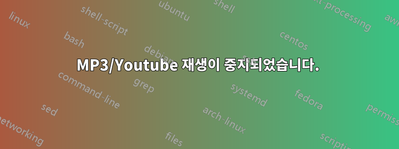 MP3/Youtube 재생이 중지되었습니다.