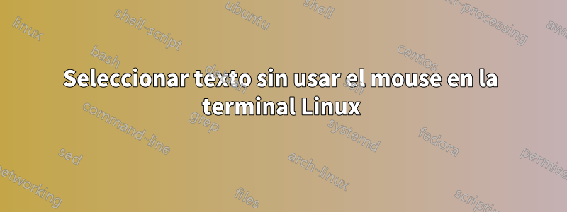 Seleccionar texto sin usar el mouse en la terminal Linux