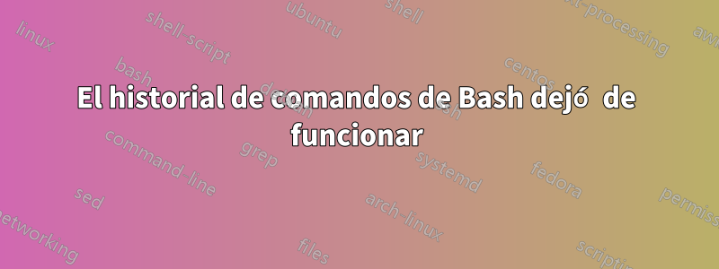 El historial de comandos de Bash dejó de funcionar