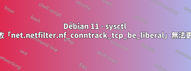 Debian 11 - sysctl 參數「net.netfilter.nf_conntrack_tcp_be_liberal」無法更改