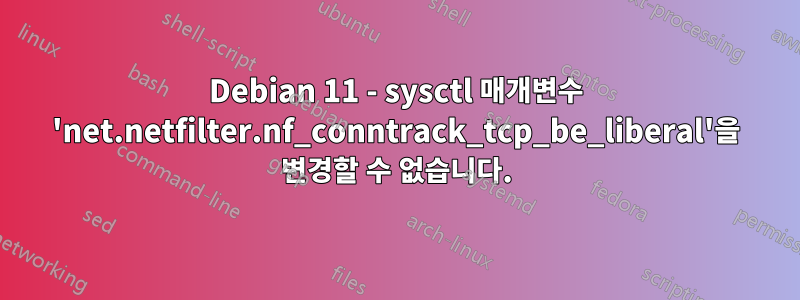 Debian 11 - sysctl 매개변수 'net.netfilter.nf_conntrack_tcp_be_liberal'을 변경할 수 없습니다.