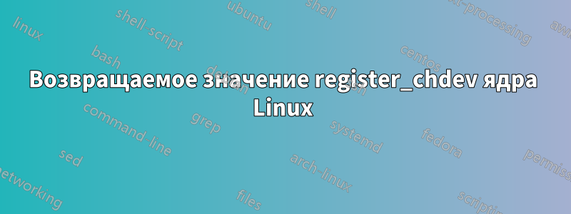 Возвращаемое значение register_chdev ядра Linux