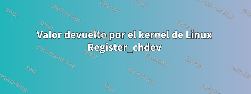 Valor devuelto por el kernel de Linux Register_chdev