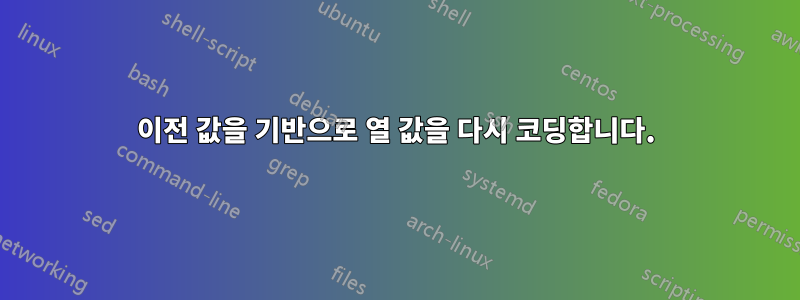 이전 값을 기반으로 열 값을 다시 코딩합니다.