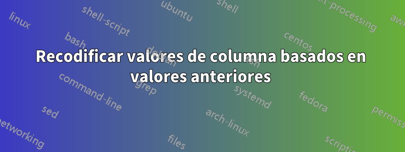 Recodificar valores de columna basados ​​en valores anteriores