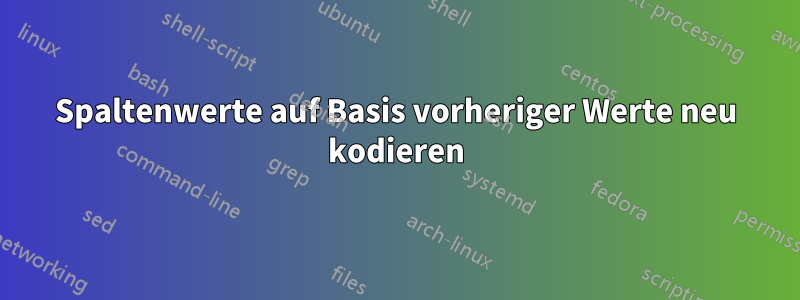 Spaltenwerte auf Basis vorheriger Werte neu kodieren