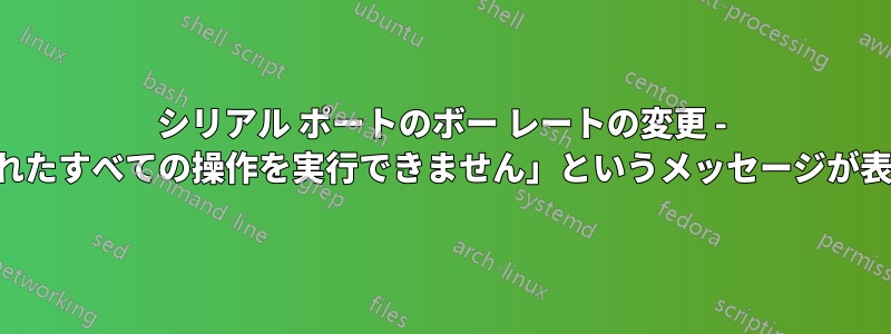 シリアル ポートのボー レートの変更 - 「要求されたすべての操作を実行できません」というメッセージが表示される