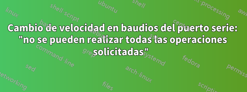 Cambio de velocidad en baudios del puerto serie: "no se pueden realizar todas las operaciones solicitadas"