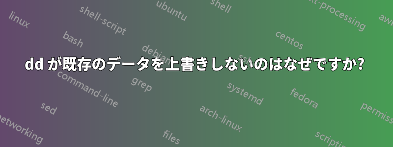 dd が既存のデータを上書きしないのはなぜですか?