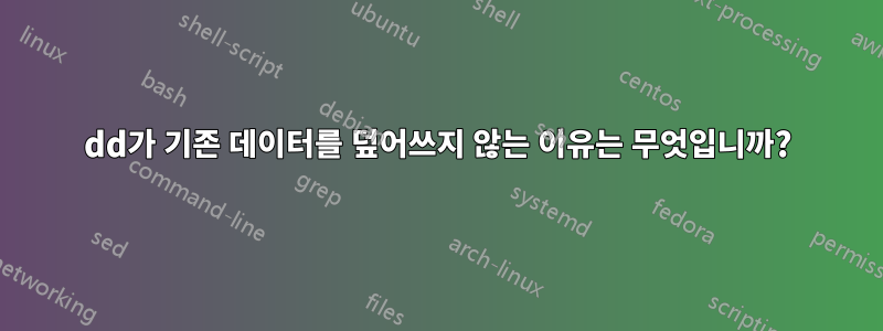 dd가 기존 데이터를 덮어쓰지 않는 이유는 무엇입니까?