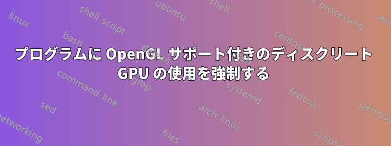 プログラムに OpenGL サポート付きのディスクリート GPU の使用を強制する