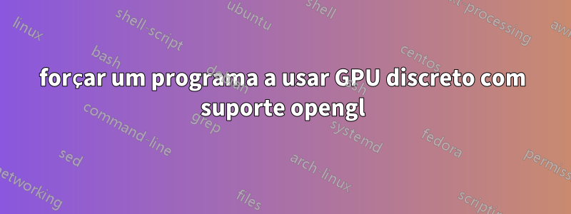 forçar um programa a usar GPU discreto com suporte opengl