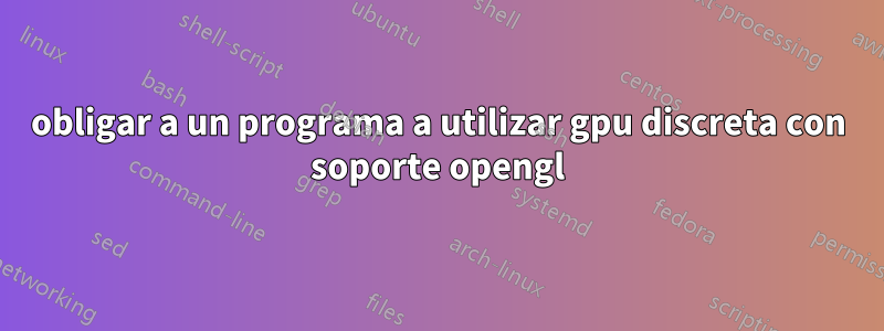 obligar a un programa a utilizar gpu discreta con soporte opengl