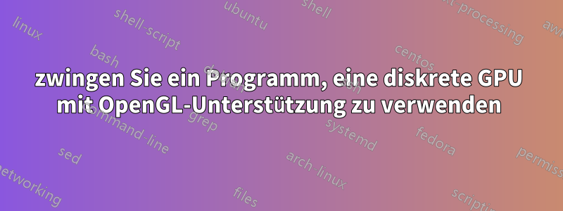 zwingen Sie ein Programm, eine diskrete GPU mit OpenGL-Unterstützung zu verwenden