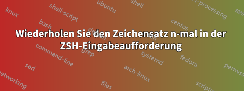 Wiederholen Sie den Zeichensatz n-mal in der ZSH-Eingabeaufforderung