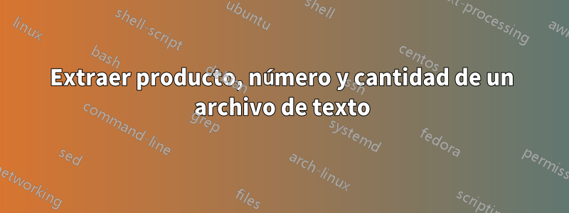 Extraer producto, número y cantidad de un archivo de texto