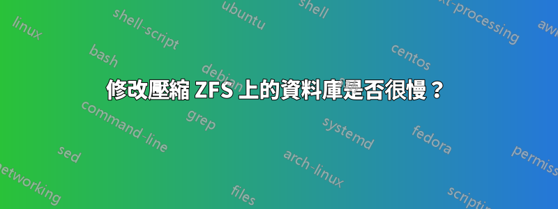 修改壓縮 ZFS 上的資料庫是否很慢？