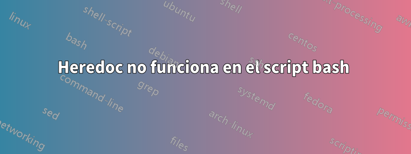 Heredoc no funciona en el script bash