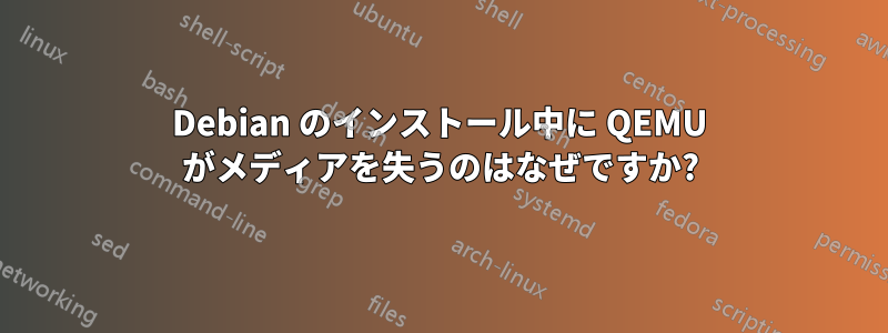 Debian のインストール中に QEMU がメディアを失うのはなぜですか?