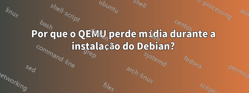 Por que o QEMU perde mídia durante a instalação do Debian?