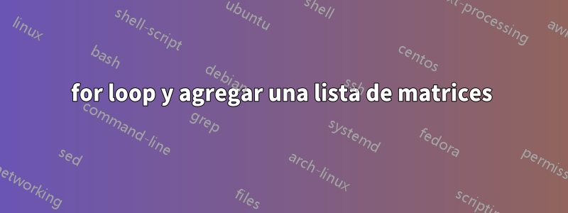 for loop y agregar una lista de matrices