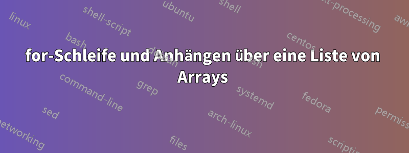 for-Schleife und Anhängen über eine Liste von Arrays