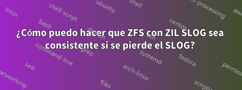 ¿Cómo puedo hacer que ZFS con ZIL SLOG sea consistente si se pierde el SLOG?