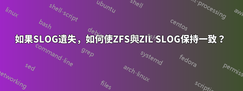 如果SLOG遺失，如何使ZFS與ZIL SLOG保持一致？