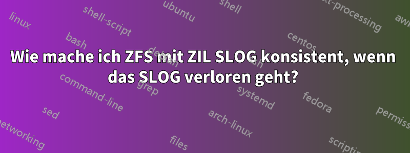 Wie mache ich ZFS mit ZIL SLOG konsistent, wenn das SLOG verloren geht?