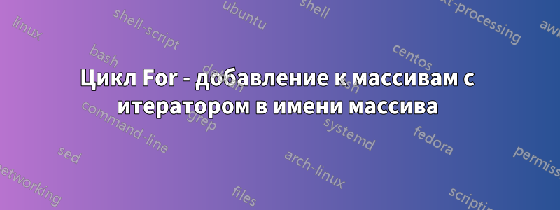 Цикл For - добавление к массивам с итератором в имени массива