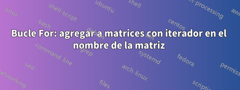 Bucle For: agregar a matrices con iterador en el nombre de la matriz