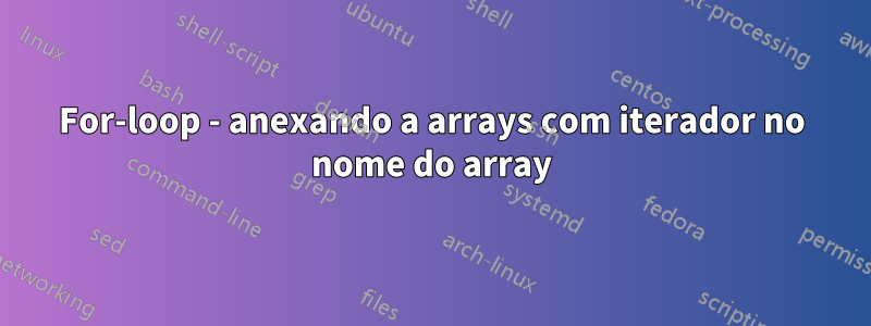 For-loop - anexando a arrays com iterador no nome do array