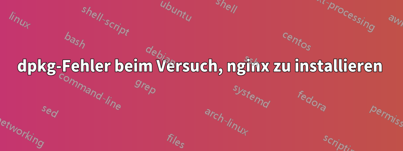 dpkg-Fehler beim Versuch, nginx zu installieren