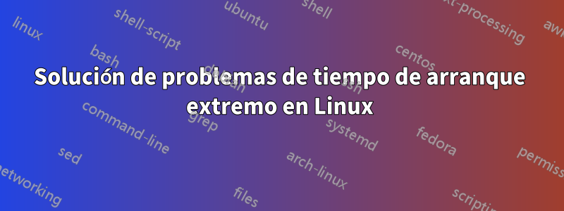 Solución de problemas de tiempo de arranque extremo en Linux