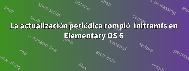 La actualización periódica rompió initramfs en Elementary OS 6