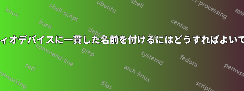 オーディオデバイスに一貫した名前を付けるにはどうすればよいですか?