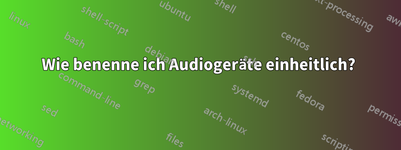 Wie benenne ich Audiogeräte einheitlich?