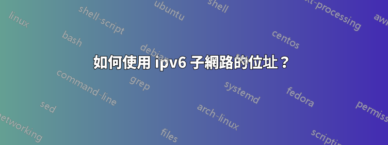 如何使用 ipv6 子網路的位址？