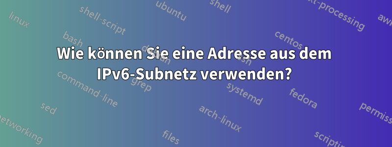 Wie können Sie eine Adresse aus dem IPv6-Subnetz verwenden?