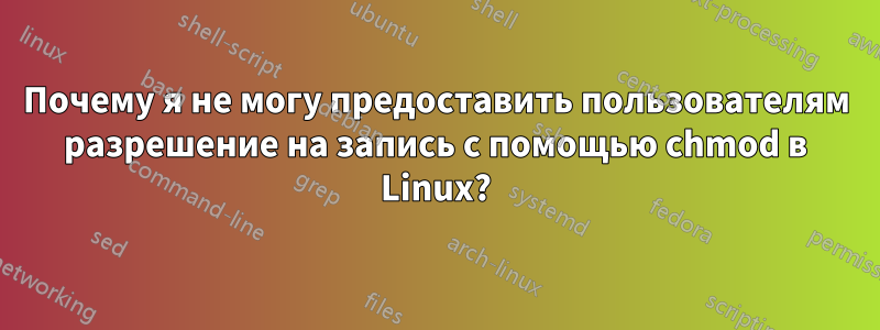 Почему я не могу предоставить пользователям разрешение на запись с помощью chmod в Linux?