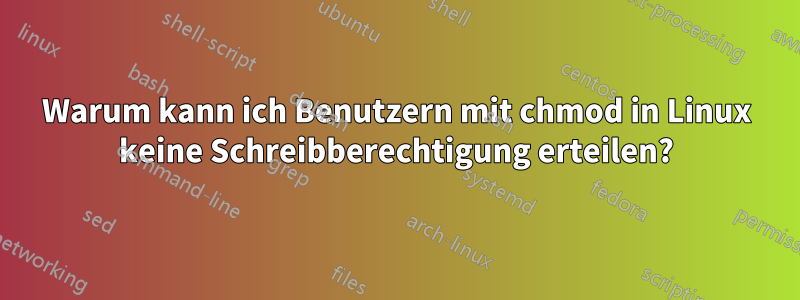 Warum kann ich Benutzern mit chmod in Linux keine Schreibberechtigung erteilen?